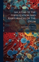 An Atlas Of The Fertilization And Karyokinesis Of The Ovum 1024382257 Book Cover
