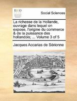 La richesse de la Hollande, ouvrage dans lequel on expose, l'origine du commerce & de la puissance des hollandois; ... Volume 3 of 5 1170887600 Book Cover