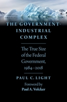 The Government-Industrial Complex: The True Size of the Federal Government, 1984-2018 0190851791 Book Cover