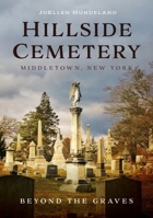 Hillside Cemetery, Middletown, New York: Beyond the Graves 1634994914 Book Cover