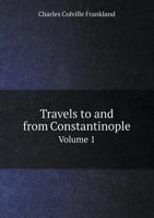 Travels to and from Constantinople Volume 1 5518647131 Book Cover