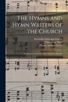 The Hymns And Hymn Writers Of The Church: An Annotated Edition Of The Methodist Hymnal 1015157157 Book Cover