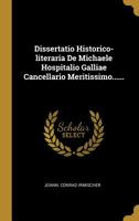 Dissertatio Historico-Literaria de Michaele Hospitalio Galliae Cancellario Meritissimo...... 1011033909 Book Cover