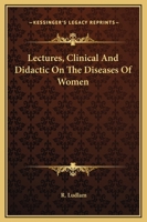 Lectures, Clinical and Didactic, on the Diseases of Women 1425565557 Book Cover