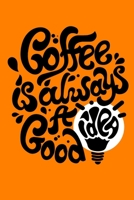 Coffe Is Always A Good Idea: Lined Journal, 120 Pages, 6 x 9, Soft Cover, Matte Finish notebook 1670911519 Book Cover