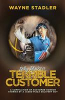 Why You're A Terrible Customer: A Compilation of Customer Horror Stories by a Jaded Pizza Delivery Guy 1631923439 Book Cover