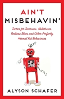 Ain't Misbehavin': Tactics for Tantrums, Meltdowns, Bedtime Blues and Other Perfectly Normal Kid Behaviors 1443427608 Book Cover