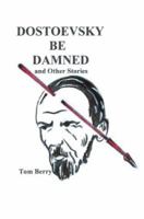 Dostoevsky Be Damned: And Other Stories 0595289002 Book Cover