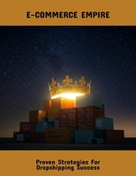 E-Commerce Empire: Proven Strategies For Dropshipping Success B0FPWSNCDX Book Cover