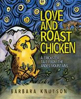 Love and Roast Chicken: A Trickster Tale from the Andes Mountains 1575056577 Book Cover