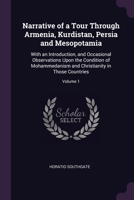 Narrative of a Tour Through Armenia, Kurdistan, Persia and Mesopotamia: With an Introduction, and Occasional Observations Upon the Condition of Mohamm 1377818888 Book Cover