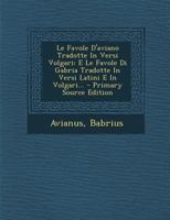 Le Favole D'aviano Tradotte In Versi Volgari: E Le Favole Di Gabria Tradotte In Versi Latini E In Volgari... 1019343427 Book Cover