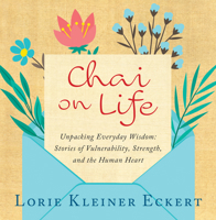 Chai on Life: Unpacking Everyday Wisdom: Stories of Vulnerability, Strength, and the Human Heart 1610886690 Book Cover