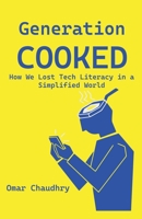 Generation Cooked: How We Lost Tech-Literacy in a Simplified World B0GTDL4FYF Book Cover