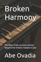 Broken Harmony: The Bitter Truth, Survival, and the Blueprint for Artistic Freedom in Jazz B0FXTCVZG7 Book Cover