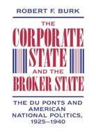 The Corporate State and the Broker State: The Du Ponts and American National Politics, 1925-1940 0674172728 Book Cover