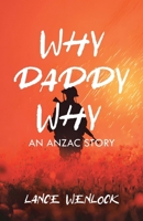 Why Daddy Why: An ANZAC Story 1834186021 Book Cover