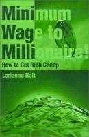 Minimum Wage to Millionaire!: How to Get Rich Cheap 0595149936 Book Cover