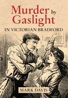 Murder by Gaslight in Victorian Bradford 1445622815 Book Cover