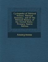 Cyclopædia of Political Science, Political Economy, and of the Political History of the United States 1343832977 Book Cover