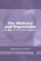 The Military and Negotitation: The Role of the Soldier-Diplomat (The Cass Series on Peacekeeping) 0415379008 Book Cover