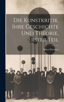 Die Kunstkritik, Ihre Geschichte und Theorie, erster Teil 102187762X Book Cover