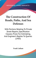The Construction Of Roads, Paths, And Sea Defenses: With Portions Relating To Private Street Repairs, Specification Clauses, Prices For Estimating, And Engineer's Replies To Queries 1437384536 Book Cover