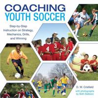 Knack Coaching Youth Soccer: Step-by-Step Instruction on Strategy, Mechanics, Drills, and Winning (Knack: Make It easy)