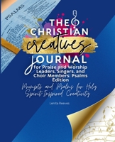 Christian Creatives Journal for Praise and Worship Leaders, Singers, and Choir Members: Psalms Edition: Prompts and Psalms for Holy Spirit-Inspired Creativity : (Inspirational Journal for Christian Ar 195719037X Book Cover