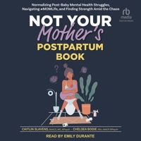 Not Your Mother's Postpartum Book: Normalizing Post-Baby Mental Health Struggles, Navigating #Momlife, and Finding Strength Amid the Chaos B0CSJPFJWY Book Cover