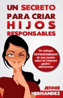Un Secreto Para Criar Hijos Responsables: Un Enfoque Revolucionario de Una Madre Sobre La Relacion Padre/Adolescente 099113995X Book Cover