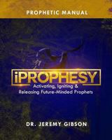 iProphesy: Activating, Igniting & Releasing Future Minded Prophets 1986540650 Book Cover