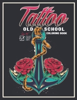 Coloring Book Tatto Old School: 50 Ship Tattoos, Anchor Tattoos Beautiful Women Tattoos, Rose Tattoos, Dagger Tattoos and Many More B08GRDQ6FV Book Cover