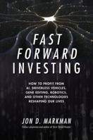 Fast Forward Investing: How to Profit from AI, Driverless Vehicles, Gene Editing, Robotics, and Other Technologies Reshaping Our Lives 1260132218 Book Cover