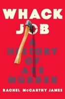 Whack Job: A History of Axe Murder 125027673X Book Cover