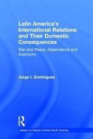Latin America's International Relations and Their Domestic Consequences: War and Peace, Dependence and Autonomy, 0815314906 Book Cover