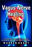 Vagus Nerve Healing: The Complete Guide on Vagus Nerve Stimulating Exercises That Increase and Activate Your Body's Natural Self-Healing Power 1801780072 Book Cover