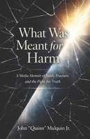 What Was Meant for Harm: A Media Memoir of Faith, Fracture, and the Fight for Truth B0GYPLPMQM Book Cover