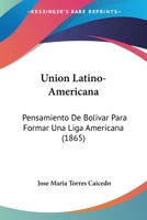 Uni�n Latino-Americana, Pensamiento de Bol�var para Formar Una Liga Americana 1167655192 Book Cover