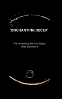 Enchanting Deceit: The Unraveling Story of Gypsy Rose Blanchard B0CR8NNRKS Book Cover