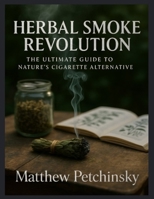 Herbal Smoke Revolution: The Ultimate Guide to Nature's Cigarette Alternative (Apophis's Astrology) B0DTDJX1F5 Book Cover