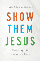 Show Them Jesus: Teaching the Gospel to Kids 1939946395 Book Cover
