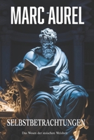 Selbstbetrachtungen von Marc Aurel: Das Wesen der stoischen Weisheit: Neue Übersetzung B0CR7N51BT Book Cover