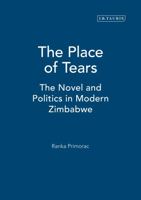 The Place of Tears: The Novel and Politics in Modern Zimbabwe (International Library of African Studies) 1845111206 Book Cover