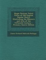 Nugae Poeticae: Select Pieces of Old English Popular Poetry Illustrating the Manners and Arts of the Fifteenth Century 1289578095 Book Cover