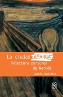 La ciudad amarga: Relectura personal de Neruda (Spanish Edition) 9561422808 Book Cover