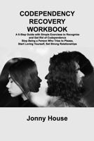 Codependency Recovery Workbook: A 5-Step Guide with Simple Exercises to Recognize and Get Rid of Codependence Stop Being a Person Who Tries to Please, Start Loving Yourself, Set Strong Relationships 1806253399 Book Cover
