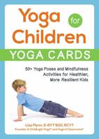 Yoga for Children--Yoga Cards: 50+ Yoga Poses and Mindfulness Activities for Healthier, More Resilient Kids 1507208235 Book Cover