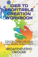 Idea to Profitable Creation Workbook: 16 Step Guide to move your ideas from your brain and turn them into real and bankable products, innovations, inv B0884F86B6 Book Cover