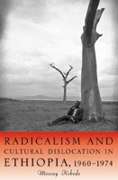 Radicalism and Cultural Dislocation in Ethiopia, 1960-1974 (Rochester Studies in African History and the Diaspora) 158046291X Book Cover